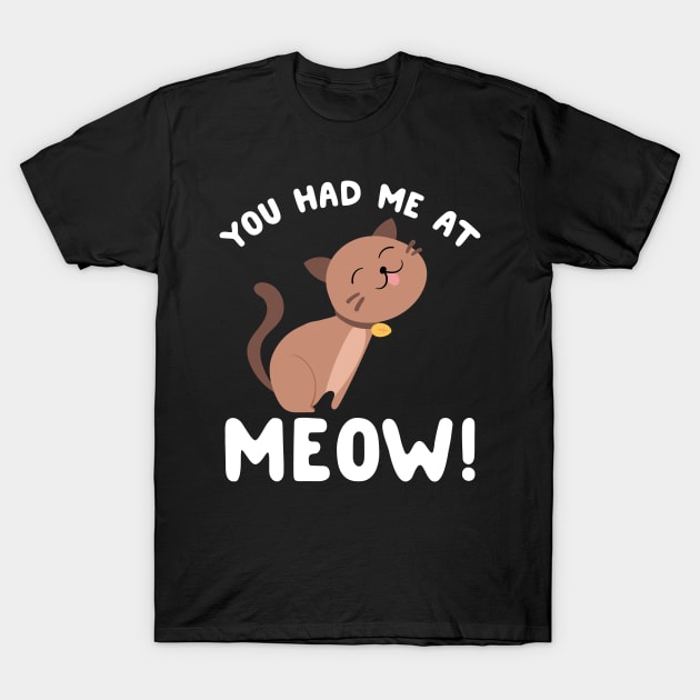 You had me at meow T-Shirt by captainmood